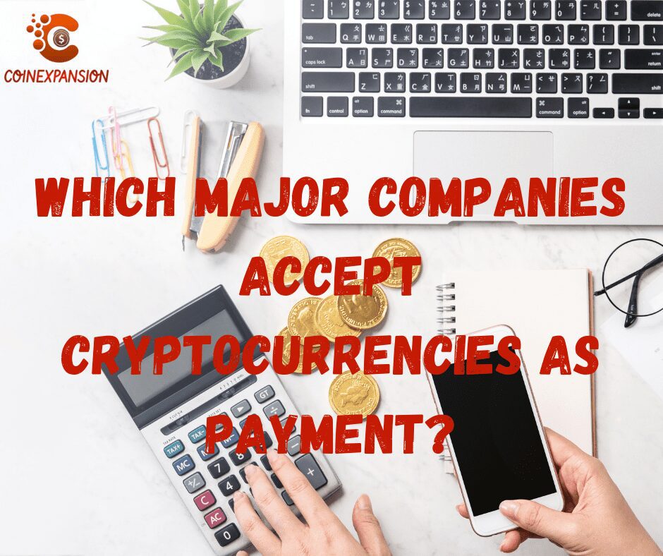 Which major companies accept cryptocurrencies as payment
